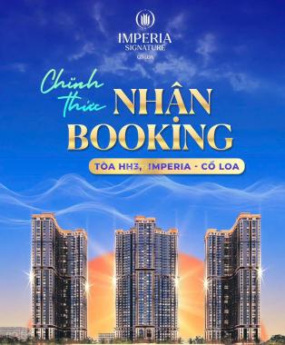 NHẬN BOOKING siêu phẩm IMPERIA Cổ Loa giai đoạn 2 - 3 TÒA HH3